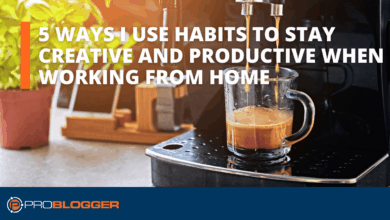 5 Ways I Use Habits to Stay Creative and Productive When Working From Home