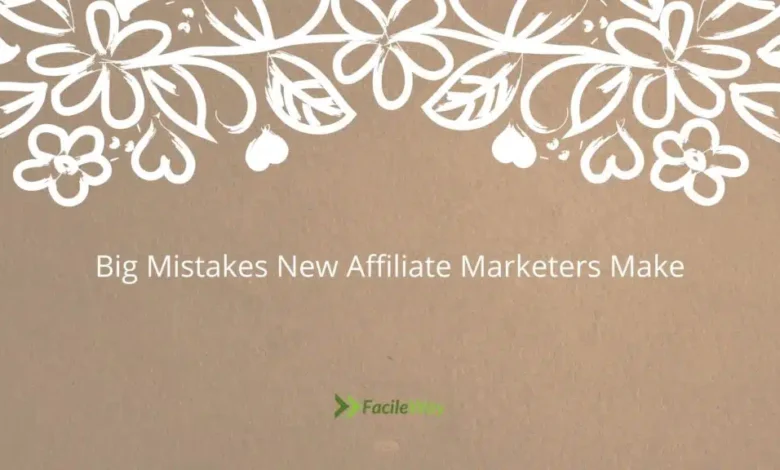 7 Big Mistakes New Affiliate Marketers Make-FacileWay