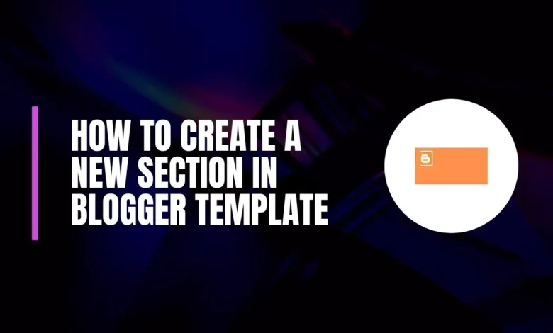 How to Create a New Section in Blogger Template How to Create a New Section in Blogger Template