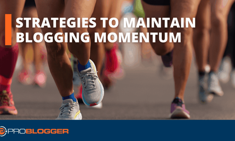 Strategies to Maintain Blogging Momentum Through Life’s Ups and Downs
