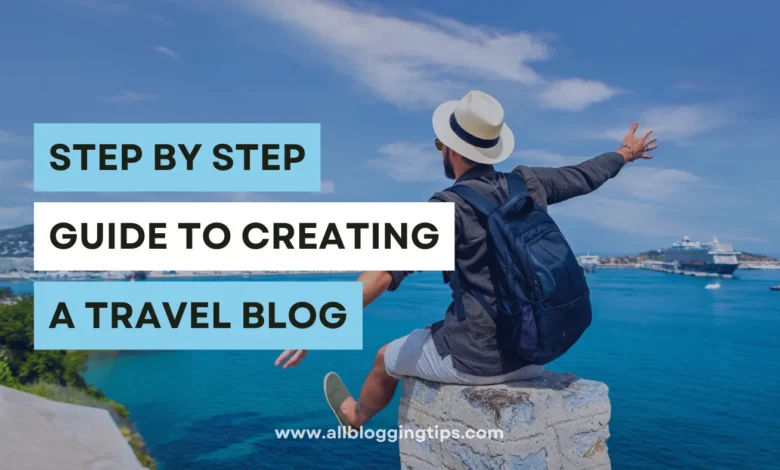 Step by Step Guide to Creating a Travel Blog