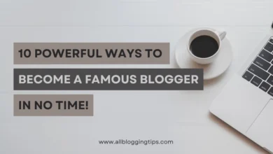 10 Interesting Ways To Become A Famous Blogger Quickly!